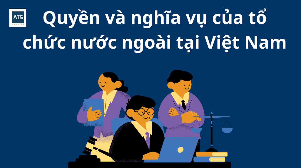 Quyền và nghĩa vụ của tổ chức nước ngoài tại Việt Nam